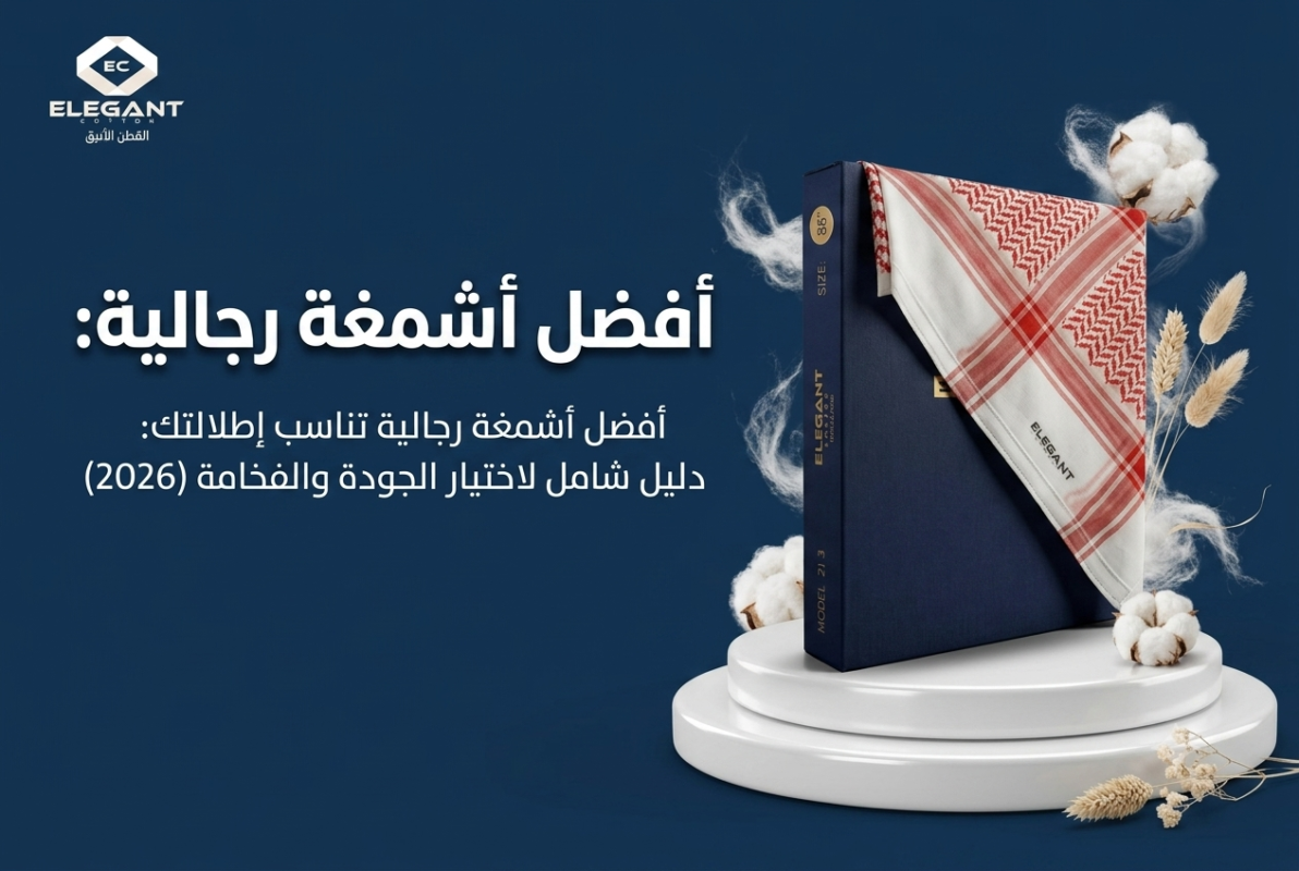 أفضل أشمغة رجالية تناسب إطلالتك: دليل شامل لاختيار الجودة والفخامة (2026)